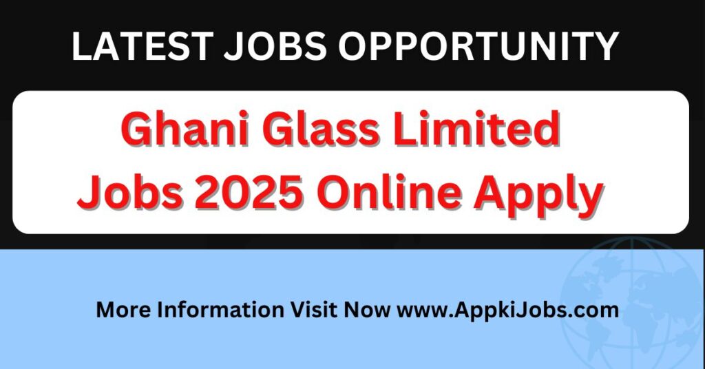 Ghani Glass Limited Jobs 2025 Online Apply