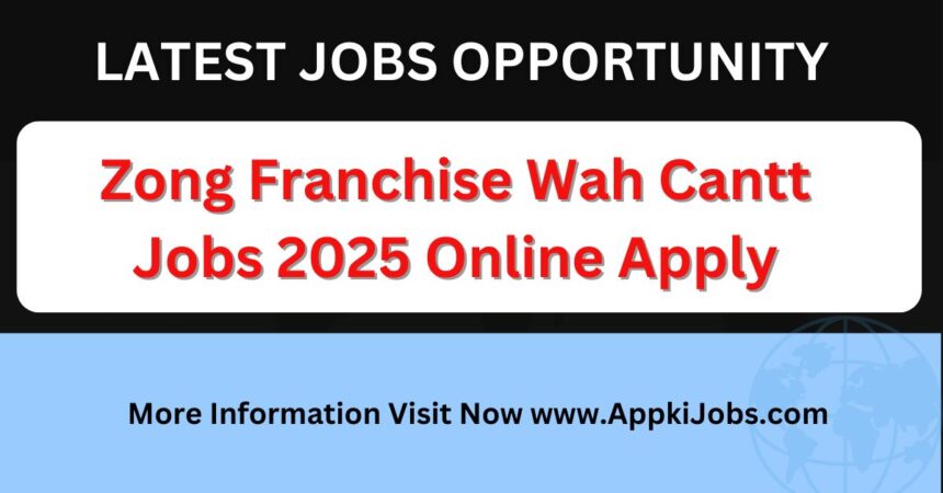 Zong Franchise Wah Cantt Jobs 2025 Online Apply